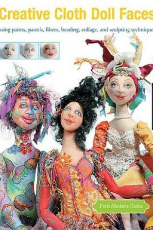 Cover of Creative Cloth Doll Faces: Using Paints, Pastels, Fibers, Beading, Collage, and Sculpting Techniques