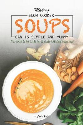 Book cover for Making Slow Cooker Soups Can Is Simple and Yummy