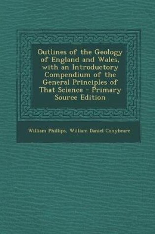 Cover of Outlines of the Geology of England and Wales, with an Introductory Compendium of the General Principles of That Science - Primary Source Edition
