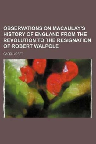 Cover of Observations on Macaulay's History of England from the Revolution to the Resignation of Robert Walpole