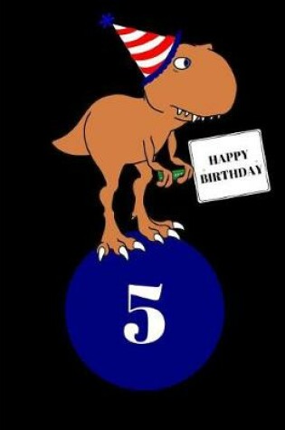 Cover of Happy Birthday 5 Year Old T Rex Dinosaur Journal Notebook (6 X 9) 150 Pages