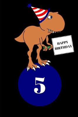 Book cover for Happy Birthday 5 Year Old T Rex Dinosaur Journal Notebook (6 X 9) 150 Pages