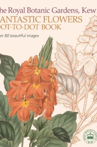 Cover of The Royal Botanic Gardens, Kew Fantastic Flowers Dot-To-Dot Book