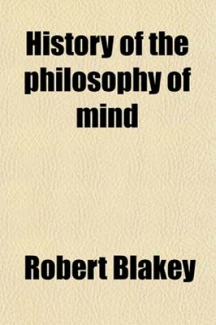 Cover of History of the Philosophy of Mind (Volume 2); Embracing the Opinions of All Writers on Mental Sciences from the Earliest Period to the Present Time. Embracing the Opinions of All Writers on Mental Science from the Earliest Period to the Present Time