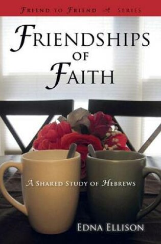 Cover of Friendships of Faith: A Shared Study of Hebrews