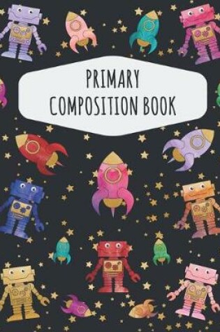 Cover of Rocket Robot Primary Composition Book