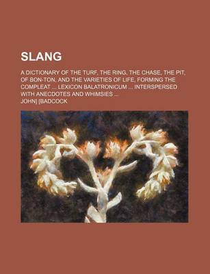 Book cover for Slang; A Dictionary of the Turf, the Ring, the Chase, the Pit, of Bon-Ton, and the Varieties of Life, Forming the Compleat Lexicon Balatronicum Interspersed with Anecdotes and Whimsies