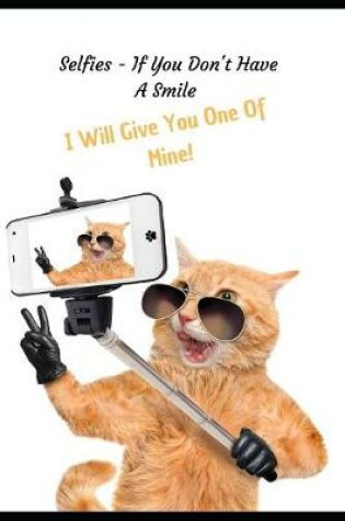 Cover of Selfies - If You Don't Have A Smile, I Will Give You One Of Mine!