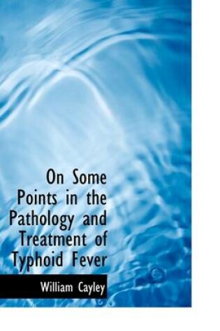 Cover of On Some Points in the Pathology and Treatment of Typhoid Fever