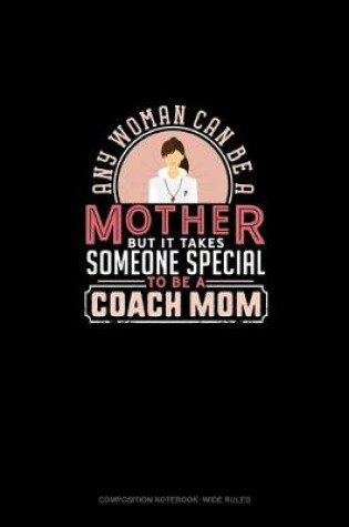 Cover of Any Woman Can Be A Mother But It Takes Someone Special To Be A Coach Mom