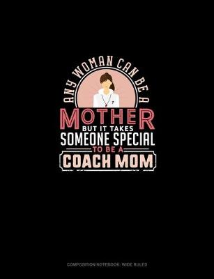 Book cover for Any Woman Can Be A Mother But It Takes Someone Special To Be A Coach Mom