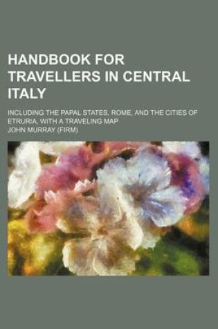 Cover of Handbook for Travellers in Central Italy; Including the Papal States, Rome, and the Cities of Etruria, with a Traveling Map