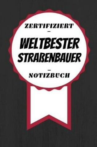 Cover of Notizbuch - Zertifiziert - Weltbester - Straßenbauer