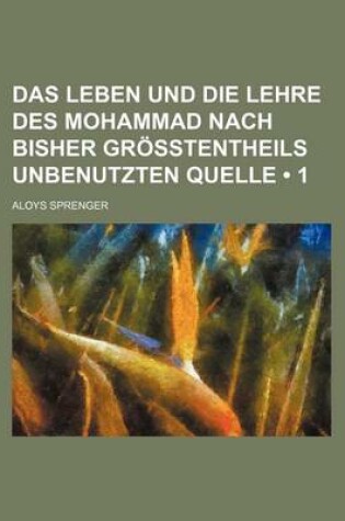 Cover of Das Leben Und Die Lehre Des Mohammad Nach Bisher Grosstentheils Unbenutzten Quelle (1)