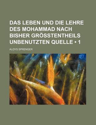 Book cover for Das Leben Und Die Lehre Des Mohammad Nach Bisher Grosstentheils Unbenutzten Quelle (1)