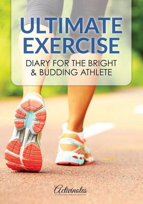 Book cover for Ultimate Exercise Diary for the Bright & Budding Athlete