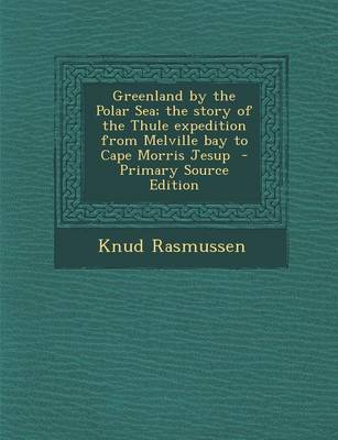 Book cover for Greenland by the Polar Sea; The Story of the Thule Expedition from Melville Bay to Cape Morris Jesup