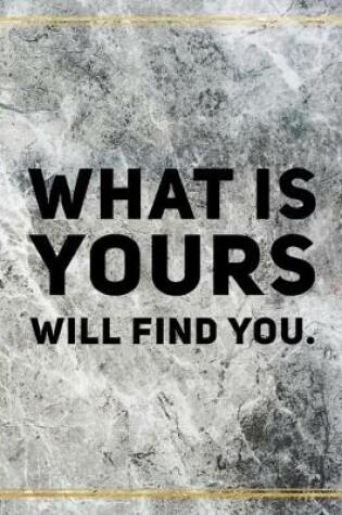 Cover of What is yours will find you.