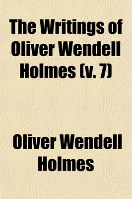 Book cover for The Writings of Oliver Wendell Holmes (Volume 7)