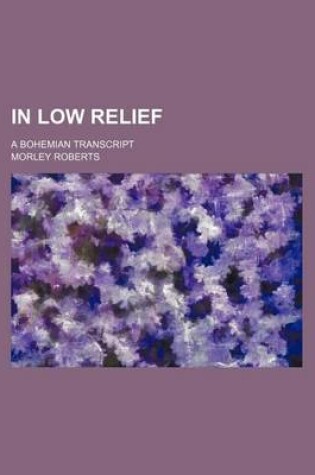 Cover of In Low Relief; A Bohemian Transcript