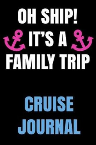 Cover of Oh Ship! It's a Family Trip Cruise Journal