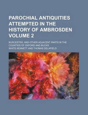 Book cover for Parochial Antiquities Attempted in the History of Ambrosden Volume 2; Burcester, and Other Adjacent Parts in the Counties of Oxford and Bucks