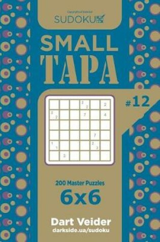 Cover of Sudoku Small Tapa - 200 Master Puzzles 6x6 (Volume 12)