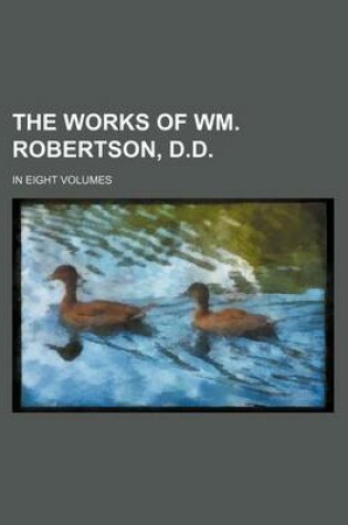 Cover of The Works of Wm. Robertson, D.D. (Volume 1); In Eight Volumes