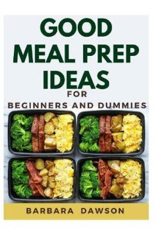 Cover of Good Meal Prep Ideas For Beginners and Dummies