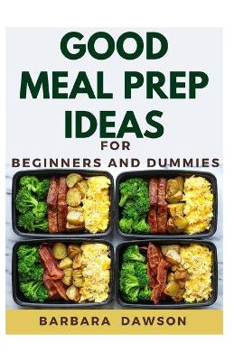 Book cover for Good Meal Prep Ideas For Beginners and Dummies