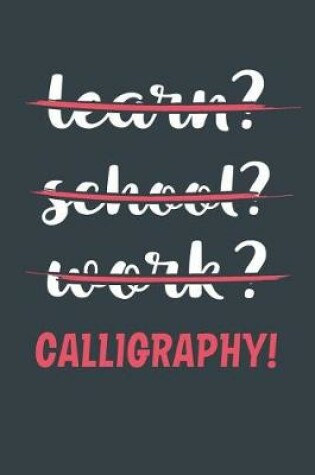 Cover of Learn? School? Work? Calligraphy!