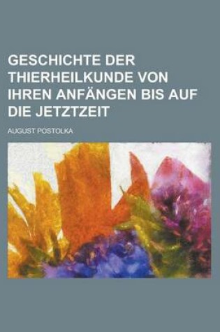 Cover of Geschichte Der Thierheilkunde Von Ihren Anfangen Bis Auf Die Jetztzeit