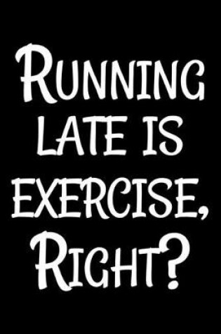 Cover of Running late is exercise, right?