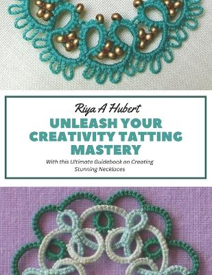 Cover of Unleash Your Creativity Tatting Mastery