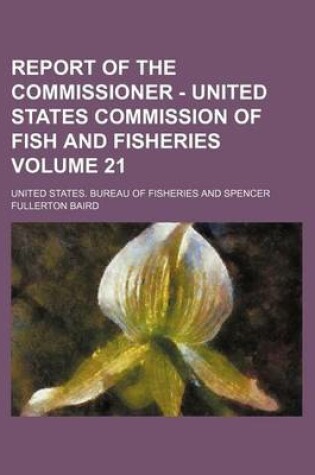 Cover of Report of the Commissioner - United States Commission of Fish and Fisheries Volume 21