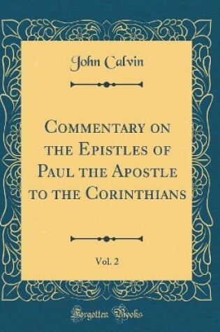 Cover of Commentary on the Epistles of Paul the Apostle to the Corinthians, Vol. 2 (Classic Reprint)