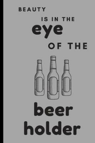 Cover of Beauty is in the Eye of the Beer Holder