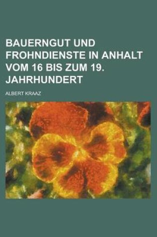 Cover of Bauerngut Und Frohndienste in Anhalt Vom 16 Bis Zum 19. Jahrhundert