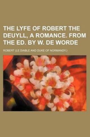 Cover of The Lyfe of Robert the Deuyll, a Romance. from the Ed. by W. de Worde