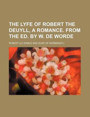 Book cover for The Lyfe of Robert the Deuyll, a Romance. from the Ed. by W. de Worde