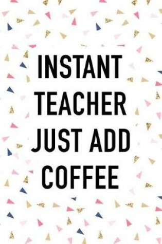 Cover of Instant Teacher Just Add Coffee