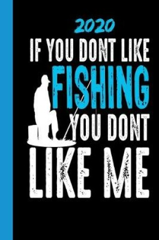 Cover of 2020 If You Dont Like Fishing You Dont Like Me