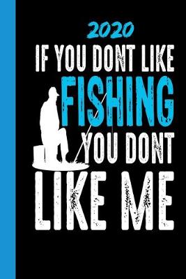 Book cover for 2020 If You Dont Like Fishing You Dont Like Me