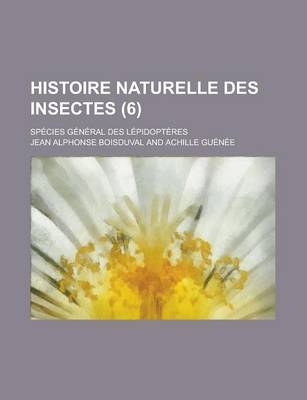 Book cover for Histoire Naturelle Des Insectes; Species General Des Lepidopteres (6 )