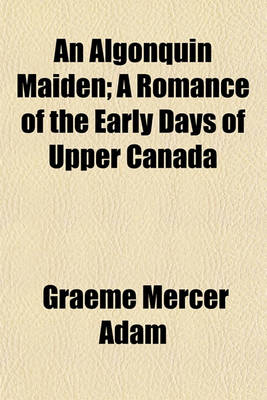 Book cover for An Algonquin Maiden; A Romance of the Early Days of Upper Canada