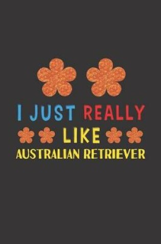 Cover of I Just Really Like Australian Retriever