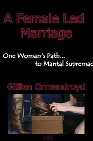 Cover of A Female Led Marriage - One Woman’s Path… to Marital Supremacy