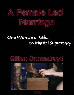 Book cover for A Female Led Marriage - One Woman’s Path… to Marital Supremacy