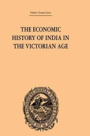 Cover of The Economic History of India in the Victorian Age