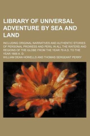 Cover of Library of Universal Adventure by Sea and Land; Including Original Narratives and Authentic Stories of Personal Prowess and Peril in All the Waters and Regions of the Globe from the Year 79 A.D. to the Year 1888 A. D.